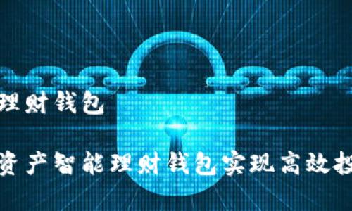 数字资产智能理财钱包
如何使用数字资产智能理财钱包实现高效投资和财富管理