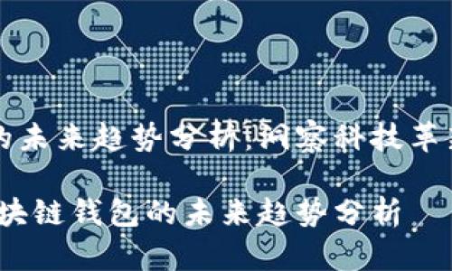 区块链钱包的未来趋势分析：洞察科技革新与用户需求

深入探讨：区块链钱包的未来趋势分析