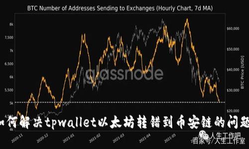 如何解决tpwallet以太坊转错到币安链的问题？