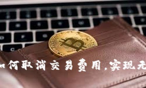 TPWallet：如何取消交易费用，实现无手续费交易