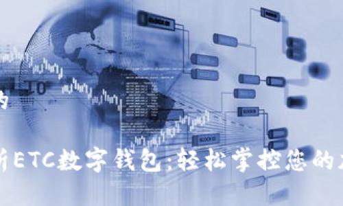 思考且的

全面解析ETC数字钱包：轻松掌控您的加密资产