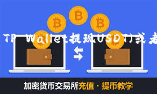 提示：为了提供更准确的信息，我将假设您的意图是讨论如何使用TP Wallet提现USDT（或者其他数字货币）及其相关操作。以下内容将以此为主线进行展开。

如何使用TP Wallet轻松提现USDT：一步步指南