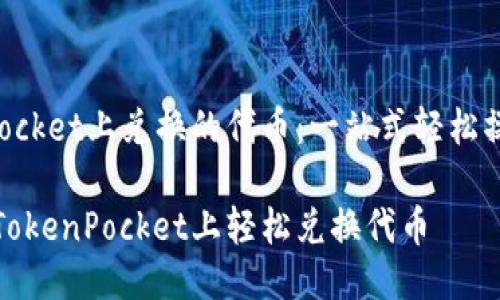 TokenPocket上兑换的代币：一站式轻松操作指南

如何在TokenPocket上轻松兑换代币
