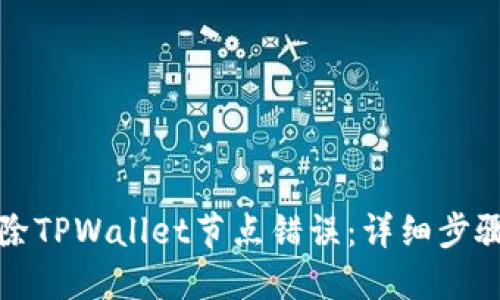 如何删除TPWallet节点错误：详细步骤与技巧