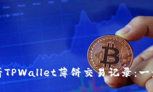 如何轻松查看TPWallet薄饼交易记录：一步步教你掌握
