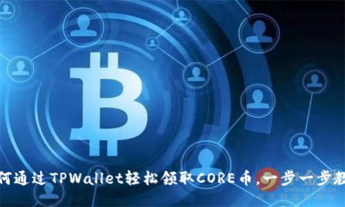 如何通过TPWallet轻松领取CORE币，一步一步教你