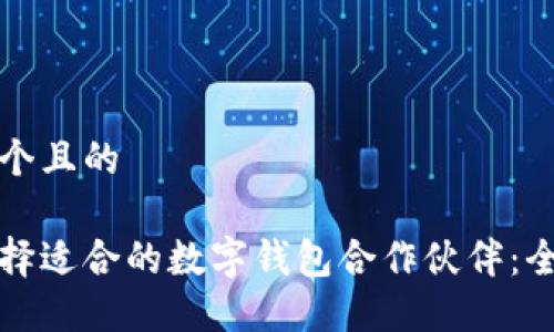 思考一个且的

如何选择适合的数字钱包合作伙伴：全面指南