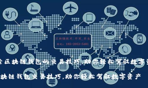 探索区块链钱包的交易技巧，助你轻松驾驭数字资产

 区块链钱包交易技巧，助你轻松驾驭数字资产