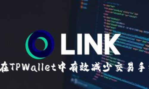 如何在TPWallet中有效减少交易手续费？