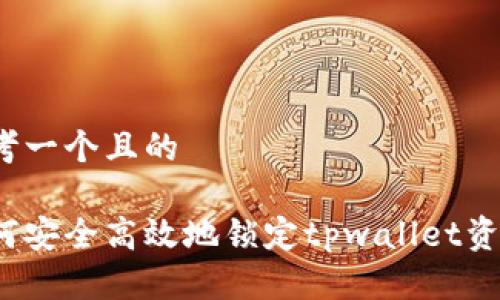思考一个且的

如何安全高效地锁定tpwallet资产？