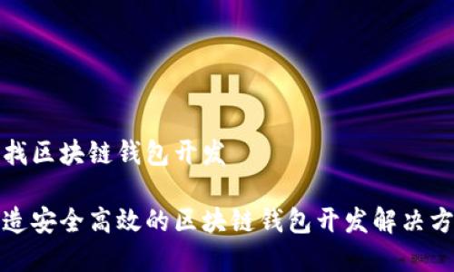 寻找区块链钱包开发

打造安全高效的区块链钱包开发解决方案