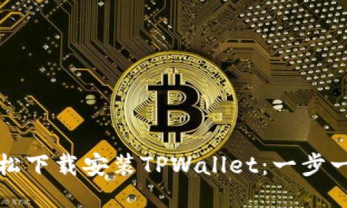 如何轻松下载安装TPWallet：一步一步指南