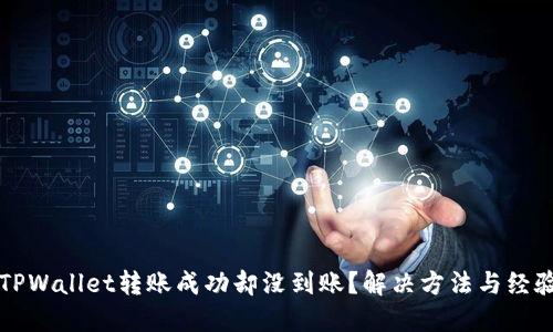 优质TPWallet转账成功却没到账？解决方法与经验分享