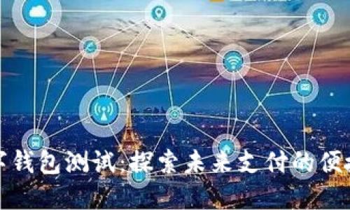 深圳数字钱包测试：探索未来支付的便捷与安全