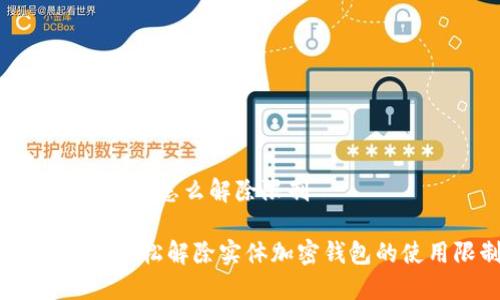 实体加密钱包怎么解除限制

实用指南：轻松解除实体加密钱包的使用限制