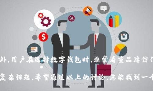 为了帮助您寻找一个适合公司的数字钱包名称，我们可以从几个方面进行探讨。“数字钱包”本身不只是一个工具，它代表了一种方便、安全的支付方式，体现了科技进步带来的便捷生活。选一个合适的名字，不仅要传达出它的基本功能，还应该体现出公司的理念、个性以及用户的情感需求。

创造独特的品牌形象
一个好的数字钱包名称，首先要有独特性，能够在众多竞争对手中脱颖而出。它不仅是产品的标志，更是用户心目中品牌的第一印象。考虑到目前市场中数字钱包的常见名字如“PayPal”、“Venmo”、“Alipay”等，我们可以发现这些名称通常简短且容易发音，并且传达了简单方便的含义。

如何融入情感和文化元素
在选择名字的时候，加入情感色彩或文化元素，可以让用户在使用产品时感受到品牌所传递的价值观。例如，若您的目标用户群体为年轻人，可以考虑使用一些带有潮流感的词汇；而如果是商务人士，可能更倾向于正式和专业的名称。

考虑用户的需求和个性
在数字钱包的名称中，用户的需求和个性表达不可忽视。比如，用户希望快速、方便地完成支付，这可以由“SwiftPay”这样的名称来表现。同时，有些用户注重安全性，您可以用“SafeWallet”表达出这层含义。

帮助用户建立信任感
数字支付涉及到用户的财务信息，因此在名称中体现出安全和信任感是至关重要的。可以考虑加入如“Trust”、“Secure”等词汇，以增强用户的信赖感。

推荐的一些数字钱包名称示例
1. **快充钱包（QuickCharge Wallet）**：强调快速的支付体验。br
2. **安全宝（SafeVault）**：突出钱包的安全性。br
3. **便捷通（EasyPass）**：直观表达了方便的功能。br
4. **星际支付（StarPay）**：给人一种科技感，仿佛可以在未来宇宙中使用。

相关关键词
数字钱包, 电子支付, 安全支付, 无现金交易/guanjianci

两个相关问题的探讨

1. 如何评估一个数字钱包名称的市场潜力？
在评估一个数字钱包的名称时，可以考虑以下几个方面：
ul
listrong市场调研：/strong通过对目标用户群的调研，了解他们对名称的喜好和反馈。/li
listrong竞品分析：/strong观察同类产品的成功案例和失败案例，从中总结出名称所需传递的信息。/li
listrong可传播性：/strong一个好的名字应该便于记忆和传播，尝试在小范围内测试名称的传播效果。/li
listrong品牌一致性：/strong考虑名称是否与公司的整体品牌形象和定位一致。/li
/ul

2. 数字钱包的名称如何影响用户选择？
名称可能在第一时间吸引用户注意，因此它对于用户的选择有重要影响。研究显示，且富有情感色彩的名字更容易获得用户的青睐。此外，用户在选择数字钱包时，非常看重品牌信任度，而一个能够传达信任感和安全感的名称，无疑会提升品牌价值。很多时候，用户会依据名称做出初步判断，吸引他们试用这个产品。

总结来说，创建一个适合公司数字钱包的名称不仅仅是个简单的命名过程，而是一个涵盖了品牌理念、市场调研、用户需求等多方面的复杂课题。希望通过以上的讨论，您能找到一个既能表现产品特点，又能符合用户心理预期的优秀名称。