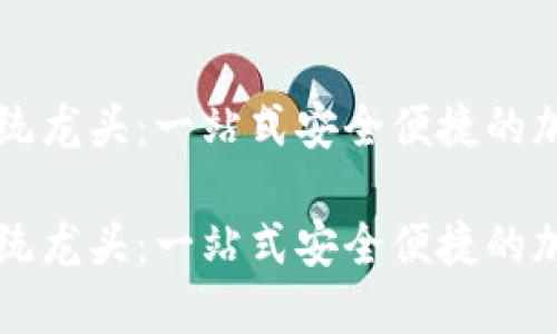 数字货币钱包系统龙头：一站式安全便捷的加密资产管理平台

数字货币钱包系统龙头：一站式安全便捷的加密资产管理平台