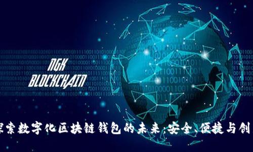 探索数字化区块链钱包的未来：安全、便捷与创新