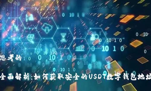 思考的

全面解析：如何获取安全的USDT数字钱包地址