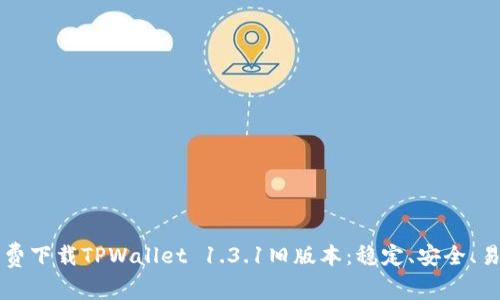 免费下载TPWallet 1.3.1旧版本：稳定、安全、易用