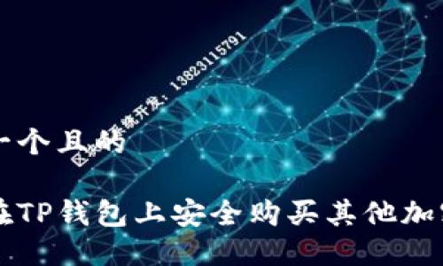 思考一个且的

如何在TP钱包上安全购买其他加密货币