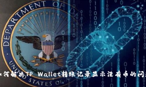 如何解决TP Wallet转账记录显示没有币的问题