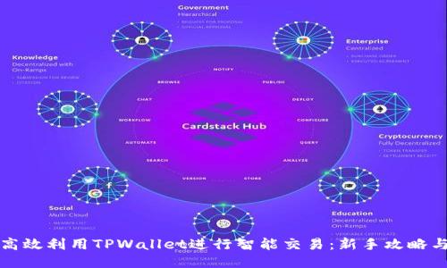 优质

如何高效利用TPWallet进行智能交易：新手攻略与技巧