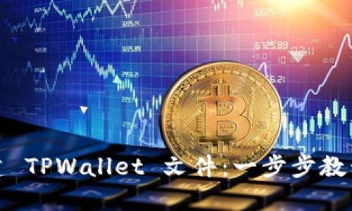 如何轻松创建 TPWallet 文件：一步步教程与实用技巧