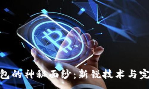 :  
揭开区块链钱包的神秘面纱：新锐技术与完美安全的结合