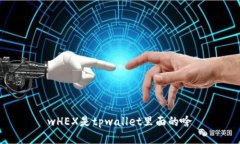 wHEX是tpwallet里面的啥