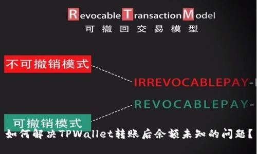 如何解决TPWallet转账后余额未知的问题？
