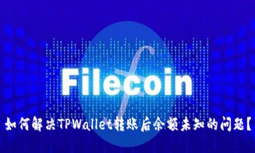 如何解决TPWallet转账后余额未知的问题？