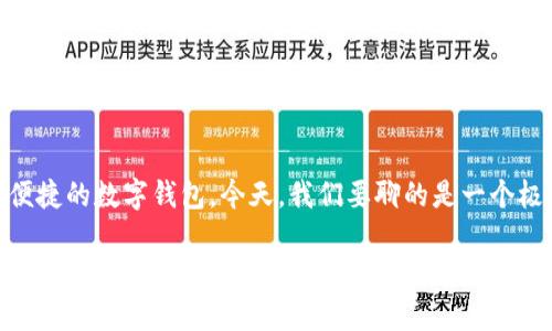 探索超级数字钱包玖富：您的财富管理新助力

在这个数字化快速发展的时代，钱包的概念也在悄然发生改变。我们逐渐从传统的纸币和硬币，转向使用更加便捷的数字钱包。今天，我们要聊的是一个极具潜力的数字钱包——玖富。它不仅能够帮助您管理日常支付，更为您的财富增值提供了全新的思路和方式。

超级数字钱包玖富：开启智能财富管理新篇章