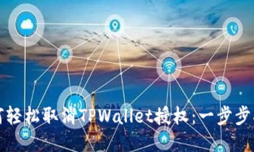 如何轻松取消TPWallet授权：一步步指导