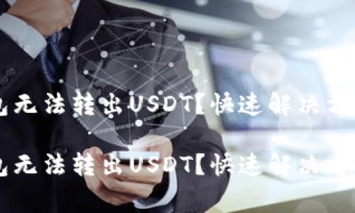 为什么我的TP钱包无法转出USDT？快速解决方案与常见问题分析

为什么我的TP钱包无法转出USDT？快速解决方案与常见问题分析