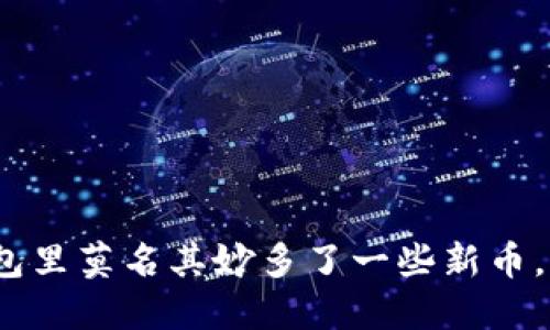 加密货币钱包里莫名其妙多了一些新币，你该怎么办？