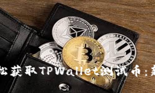 如何轻松获取TPWallet测试币：新手指南