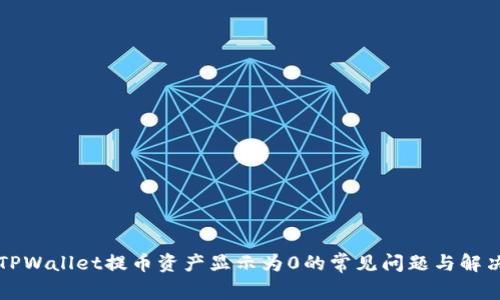 解决TPWallet提币资产显示为0的常见问题与解决方案