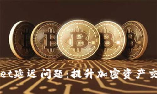 如何解决TPWallet延迟问题：提升加密资产交易体验的小技巧