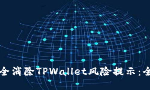 如何安全消除TPWallet风险提示：全面指南