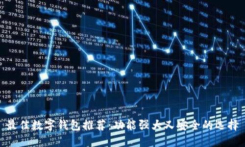 最佳数字钱包推荐：功能强大又安全的选择