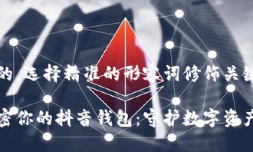 思考一个且的，选择精准的形容词修饰关键词：

如何安全加密你的抖音钱包：守护数字资产的完美指南