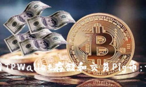 如何使用TPWallet存储和交易Pig币：详尽教程