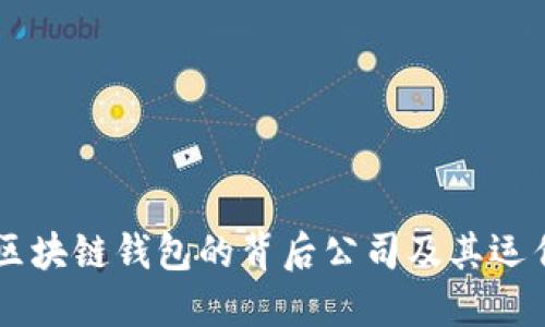 了解区块链钱包的背后公司及其运作模式