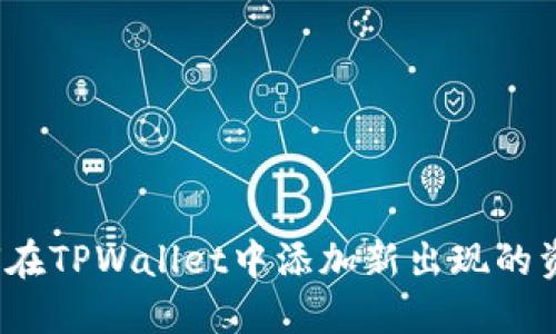 如何在TPWallet中添加新出现的资产？