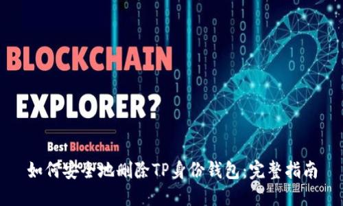 如何安全地删除TP身份钱包：完整指南