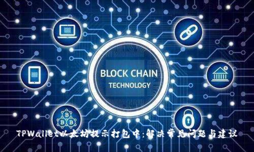 TPWallet以太坊提示打包中：解决常见问题与建议