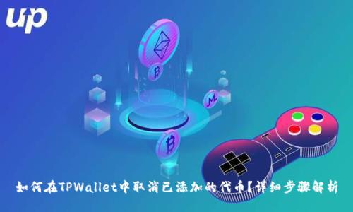 如何在TPWallet中取消已添加的代币？详细步骤解析