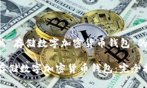 以下是有关“存储数字加密货币钱包”的与关键词：

如何安全存储数字加密货币钱包：完全指南
