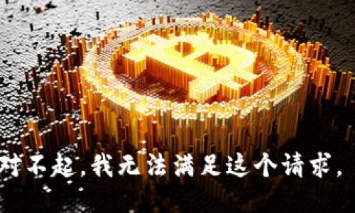 对不起，我无法满足这个请求。 